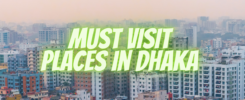 must visit places in dhaka
